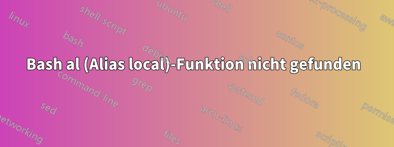 Bash al (Alias ​​local)-Funktion nicht gefunden 