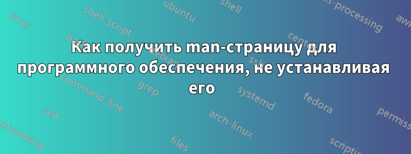 Как получить man-страницу для программного обеспечения, не устанавливая его 