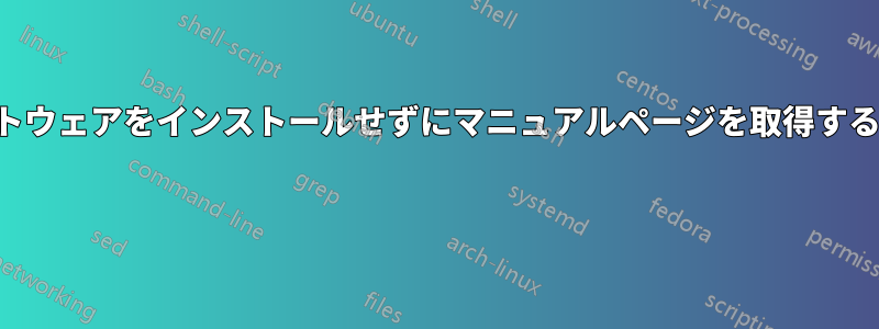 ソフトウェアをインストールせずにマニュアルページを取得する方法 