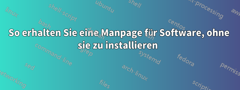 So erhalten Sie eine Manpage für Software, ohne sie zu installieren 