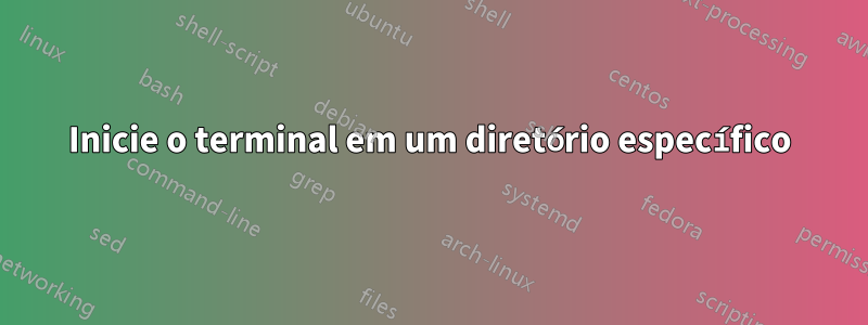 Inicie o terminal em um diretório específico