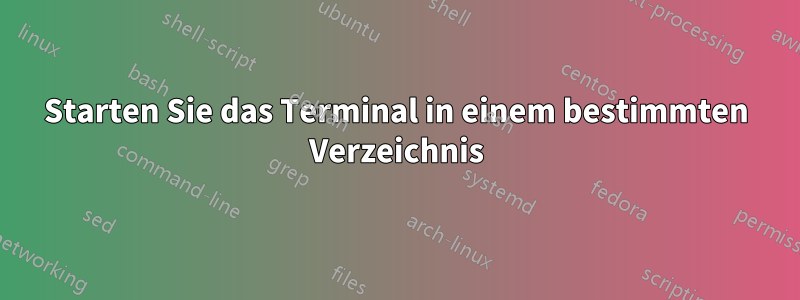 Starten Sie das Terminal in einem bestimmten Verzeichnis