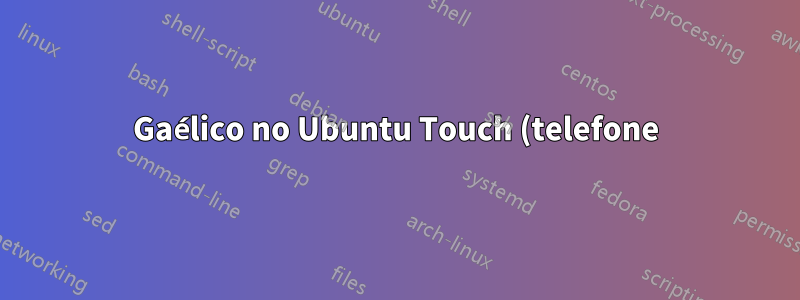 Gaélico no Ubuntu Touch (telefone)