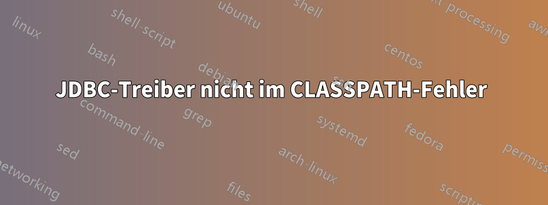 JDBC-Treiber nicht im CLASSPATH-Fehler