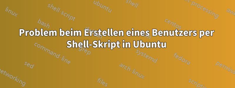 Problem beim Erstellen eines Benutzers per Shell-Skript in Ubuntu