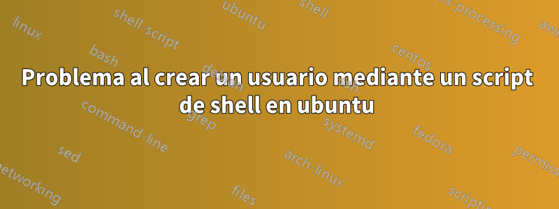 Problema al crear un usuario mediante un script de shell en ubuntu