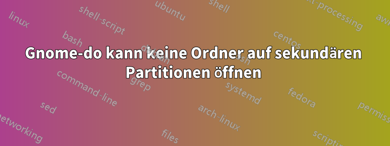 Gnome-do kann keine Ordner auf sekundären Partitionen öffnen