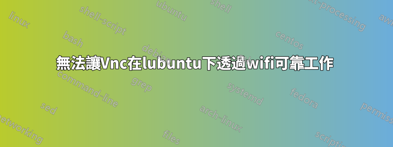 無法讓Vnc在lubuntu下透過wifi可靠工作