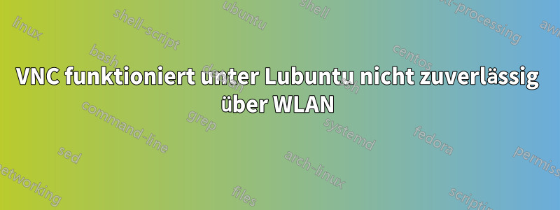 VNC funktioniert unter Lubuntu nicht zuverlässig über WLAN