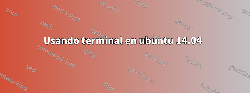 Usando terminal en ubuntu 14.04 