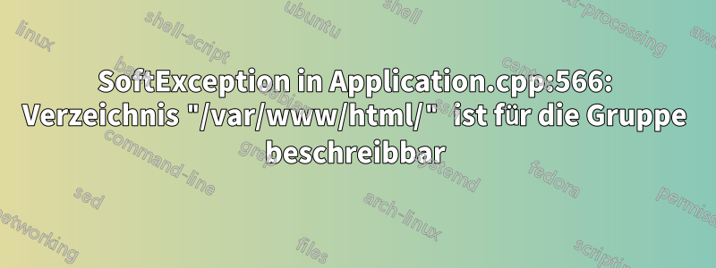 SoftException in Application.cpp:566: Verzeichnis "/var/www/html/" ist für die Gruppe beschreibbar