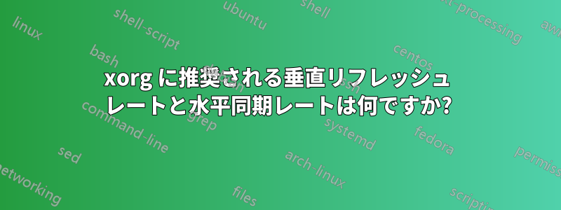 xorg に推奨される垂直リフレッシュ レートと水平同期レートは何ですか?