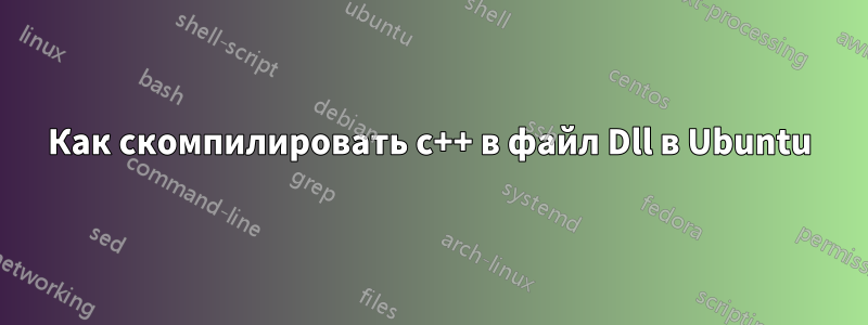 Как скомпилировать c++ в файл Dll в Ubuntu