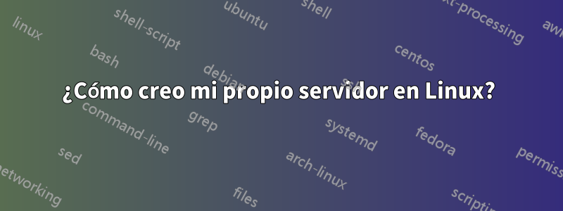 ¿Cómo creo mi propio servidor en Linux?