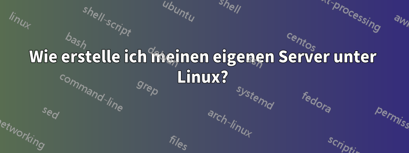 Wie erstelle ich meinen eigenen Server unter Linux?