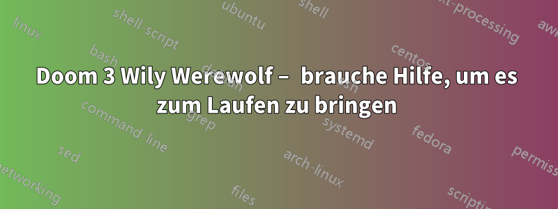 Doom 3 Wily Werewolf – brauche Hilfe, um es zum Laufen zu bringen