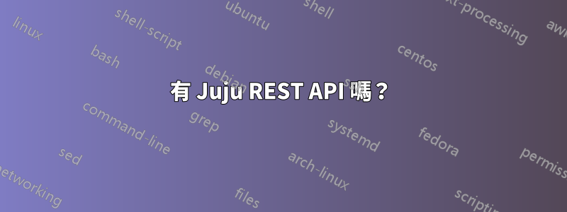 有 Juju REST API 嗎？