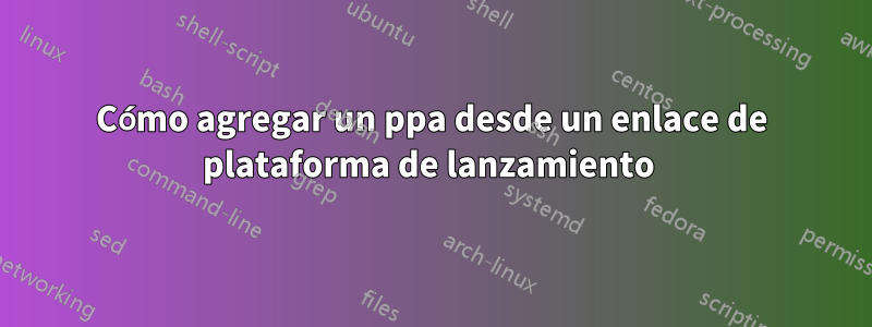 Cómo agregar un ppa desde un enlace de plataforma de lanzamiento 