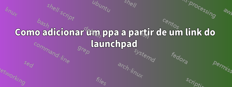 Como adicionar um ppa a partir de um link do launchpad 