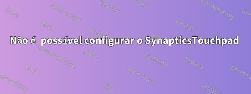 Não é possível configurar o SynapticsTouchpad