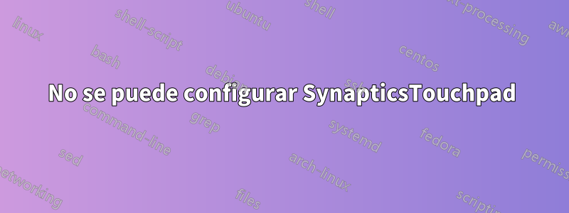 No se puede configurar SynapticsTouchpad