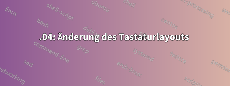 15.04: Änderung des Tastaturlayouts