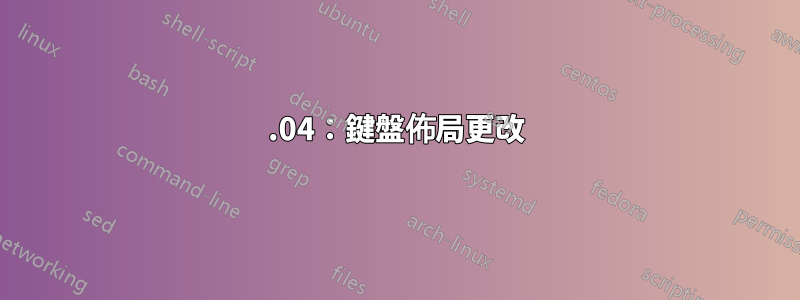 15.04：鍵盤佈局更改