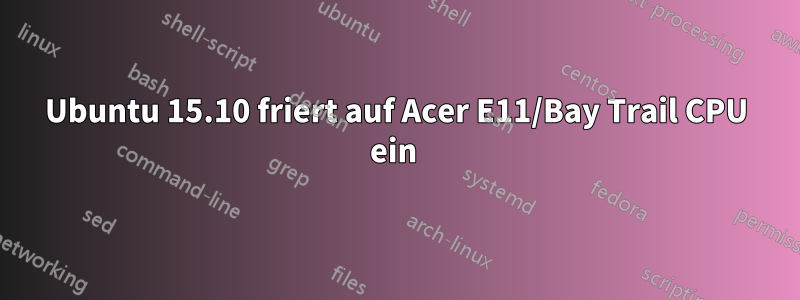 Ubuntu 15.10 friert auf Acer E11/Bay Trail CPU ein 