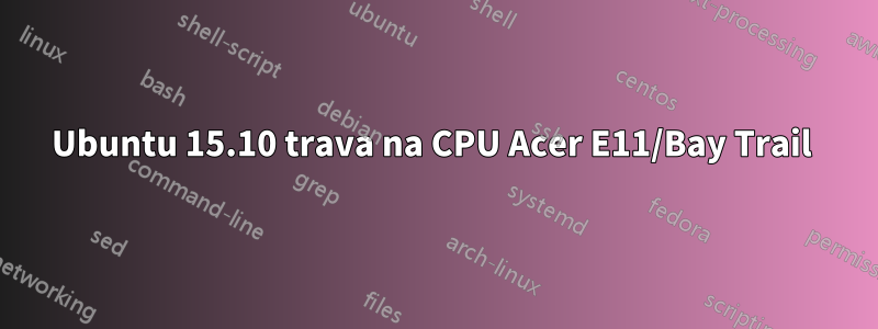 Ubuntu 15.10 trava na CPU Acer E11/Bay Trail 