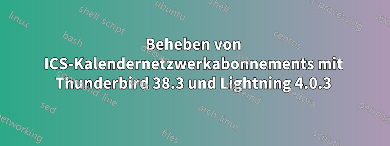 Beheben von ICS-Kalendernetzwerkabonnements mit Thunderbird 38.3 und Lightning 4.0.3