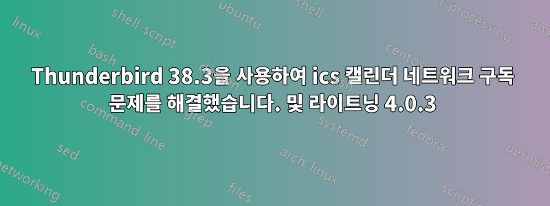 Thunderbird 38.3을 사용하여 ics 캘린더 네트워크 구독 문제를 해결했습니다. 및 라이트닝 4.0.3