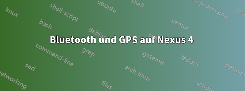 Bluetooth und GPS auf Nexus 4