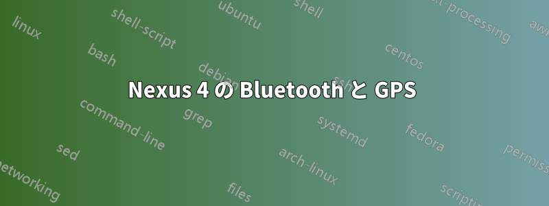 Nexus 4 の Bluetooth と GPS