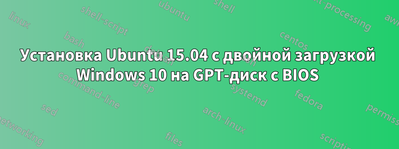 Установка Ubuntu 15.04 с двойной загрузкой Windows 10 на GPT-диск с BIOS