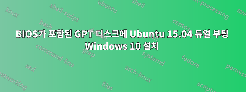 BIOS가 포함된 GPT 디스크에 Ubuntu 15.04 듀얼 부팅 Windows 10 설치