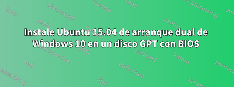 Instale Ubuntu 15.04 de arranque dual de Windows 10 en un disco GPT con BIOS