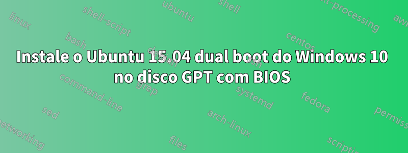 Instale o Ubuntu 15.04 dual boot do Windows 10 no disco GPT com BIOS