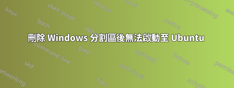 刪除 Windows 分割區後無法啟動至 Ubuntu