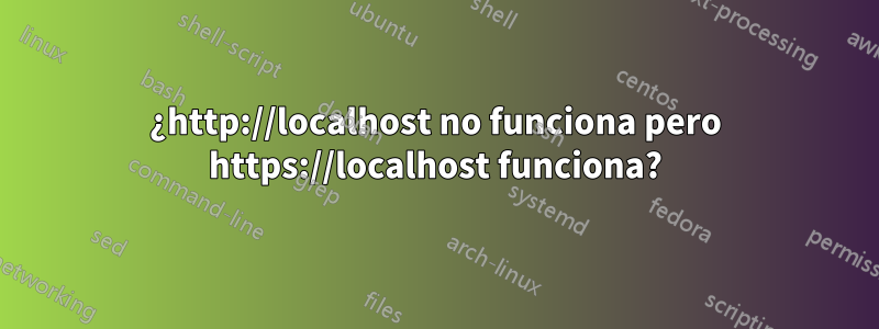 ¿http://localhost no funciona pero https://localhost funciona?