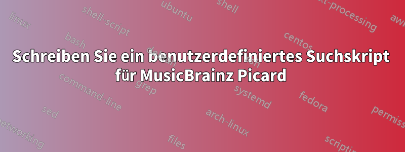 Schreiben Sie ein benutzerdefiniertes Suchskript für MusicBrainz Picard