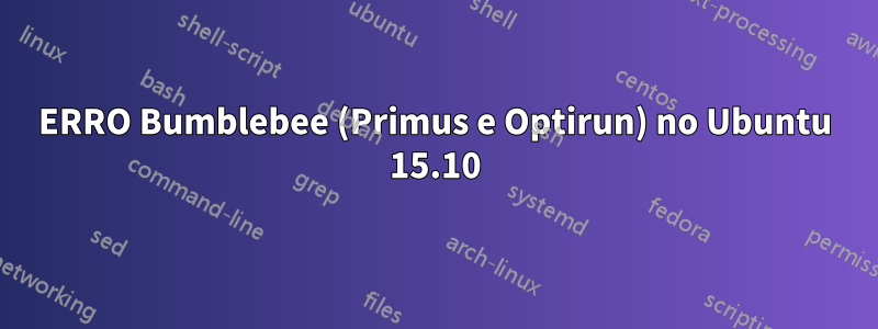 ERRO Bumblebee (Primus e Optirun) no Ubuntu 15.10