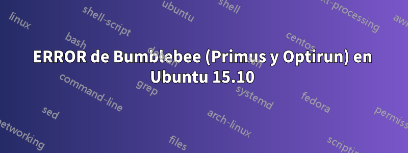 ERROR de Bumblebee (Primus y Optirun) en Ubuntu 15.10