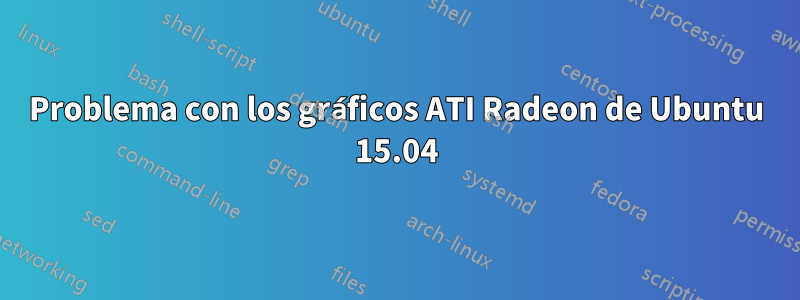 Problema con los gráficos ATI Radeon de Ubuntu 15.04