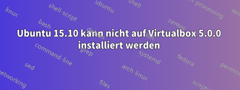 Ubuntu 15.10 kann nicht auf Virtualbox 5.0.0 installiert werden