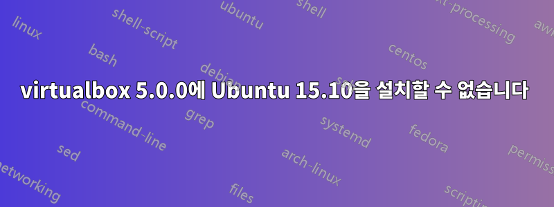 virtualbox 5.0.0에 Ubuntu 15.10을 설치할 수 없습니다