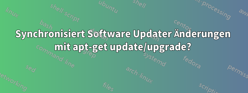 Synchronisiert Software Updater Änderungen mit apt-get update/upgrade?