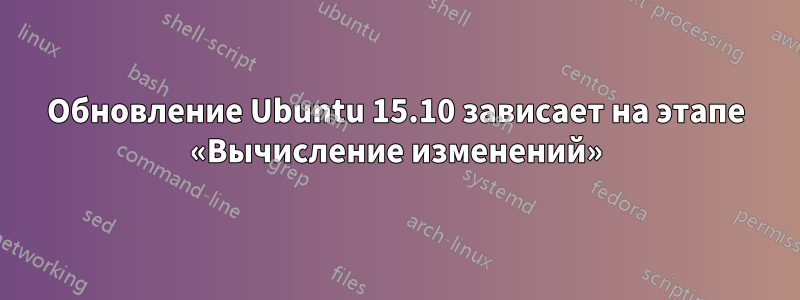 Обновление Ubuntu 15.10 зависает на этапе «Вычисление изменений»