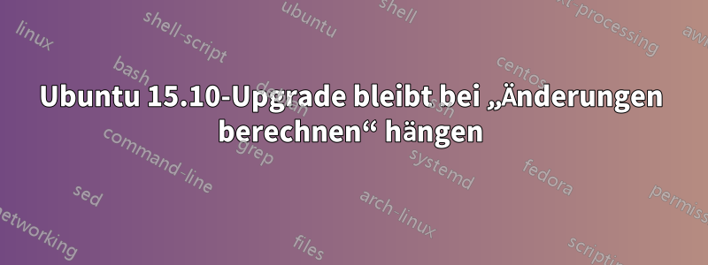 Ubuntu 15.10-Upgrade bleibt bei „Änderungen berechnen“ hängen