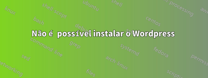 Não é possível instalar o Wordpress