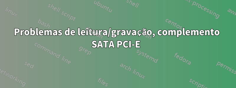 Problemas de leitura/gravação, complemento SATA PCI-E 